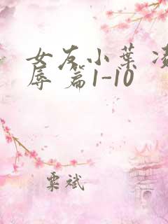 女友小叶 凌 辱 篇1-10