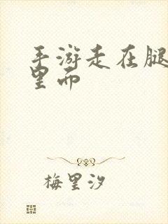 手游走在腿的最里面