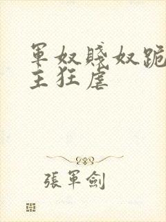 军奴贱奴跪下认主狂虐