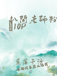 扒开老师粉嫩的泬10P