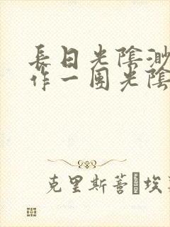 长日光阴渺渺乱作一团光阴似箭