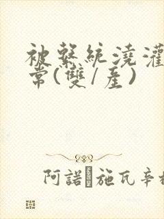 被系统浇灌的日常(双/产)