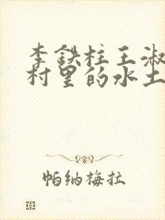 李铁柱王淑兰李村里的水土养人