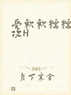 受软软糯糯依赖攻H
