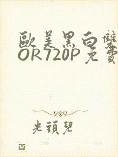 欧美黑白双插OOR720P免费