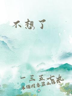 不想了