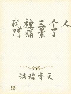 我被三个人开三门痛晕了