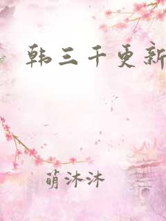 韩三千更新最快