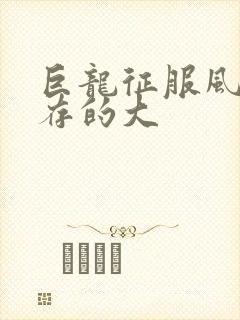 巨龙征服风韵犹存的大