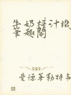 牛奶榨汁机po笔趣阁