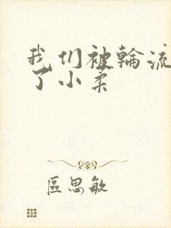 我们被轮流玩爽了小柔