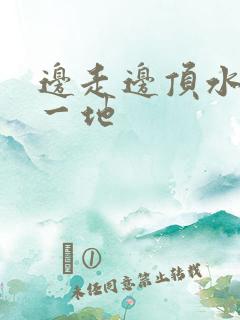 边走边顶水流了一地