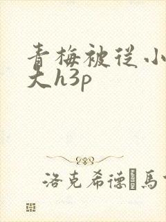 青梅被从小摸到大h3p