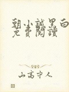 朝小诚黑白小说免费阅读