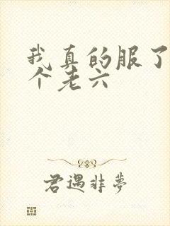 我真的服了你这个老六