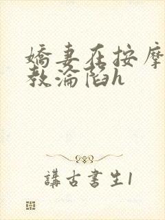 娇妻在按摩师调教沦陷h