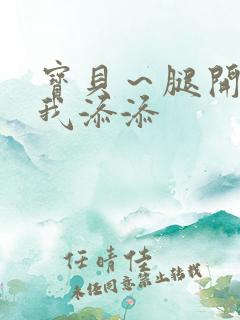 宝贝～腿开大点我添添