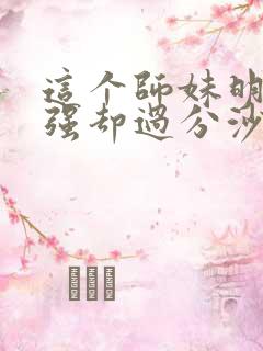 这个师妹明明超强却过分沙雕