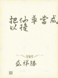 把仙尊当成炉鼎以后