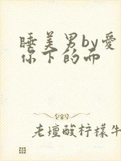 睡美男by爱吃你下的面