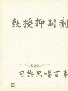 教授抑制剂要吗