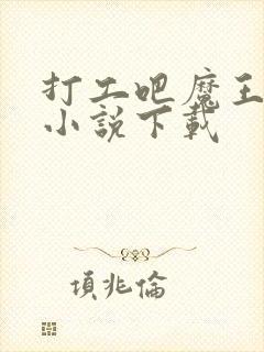 打工吧魔王大人小说下载