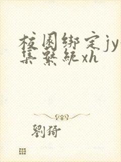 校园绑定jy收集系统xh