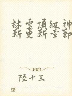 林云顶级神豪最新更新章节下载