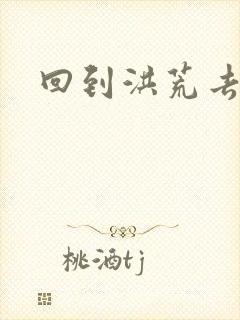 回到洪荒去泡妞