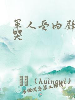 军人受内壁抽搐哭