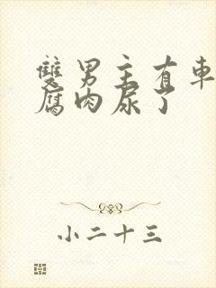 双男主有车车的腐肉尿了