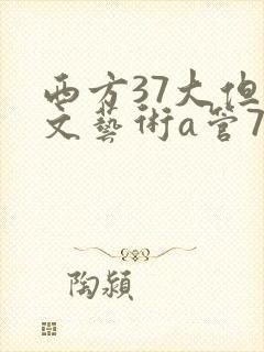 西方37大但人文艺术a管77
