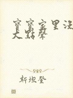 宝宝家里没人叫大点声