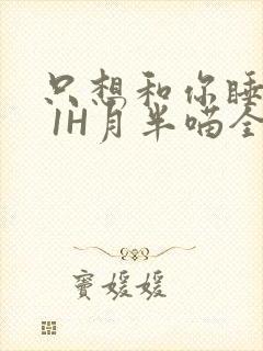 只想和你睡1V 1H月半喵全文