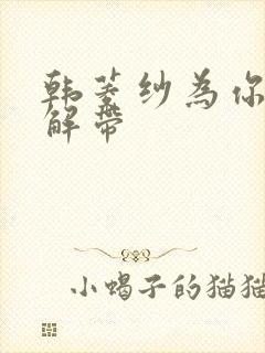 韩菱纱为你宽衣解带