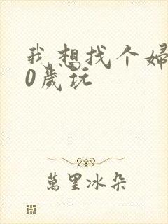 我想找个妇女50岁玩