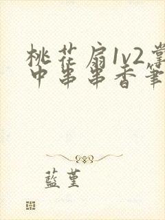 桃花扇1v2掌中串串香笔趣阁