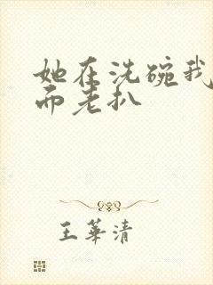 她在洗碗我在后面老扒