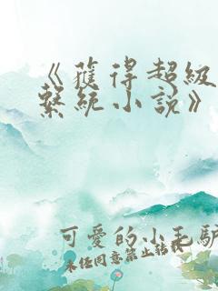 《获得超级胬肉系统小说》