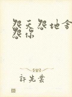 怨天怨地舍不得怨你