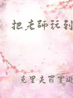 把老师玩到怀孕