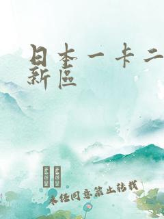 日本一卡二卡三新区