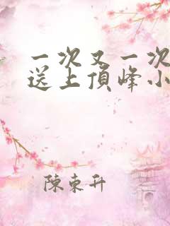 一次又一次把她送上顶峰小说
