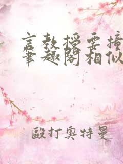 言教授要撞坏了笔趣阁相似的小说