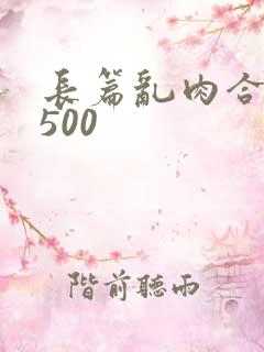 长篇乱肉合集乱500