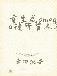 重生成omega后所有人争着要娶我