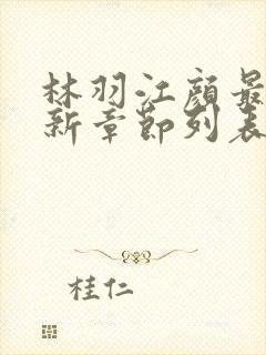 林羽江颜最快最新章节列表