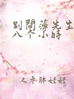 别闹薄先生做了八个小时