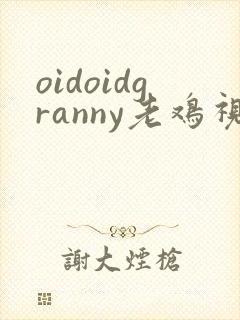 oidoidgranny老鸡视频