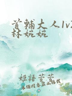 首辅大人1v2林婉婉